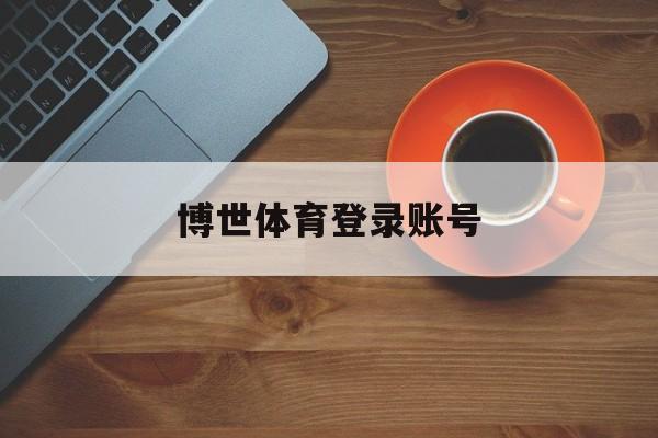 包含博世体育登录账号的词条