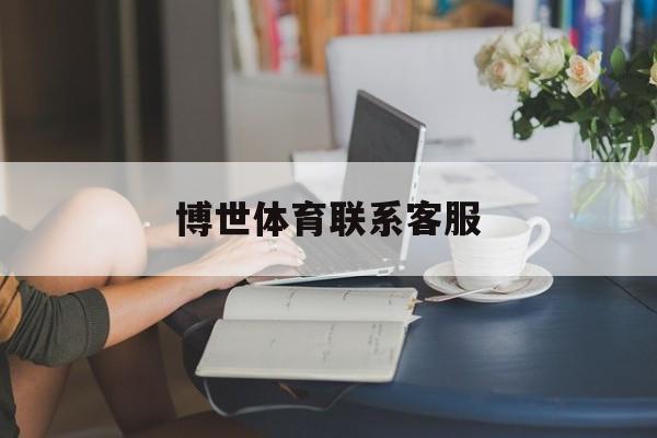博世体育联系客服的简单介绍