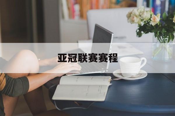 亚冠联赛赛程的简单介绍